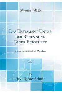 Das Testament Unter Der Benennung Einer Erbschaft, Vol. 1: Nach Rabbinischen Quellen (Classic Reprint)