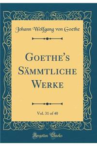 Goethe's Sï¿½mmtliche Werke, Vol. 31 of 40 (Classic Reprint)