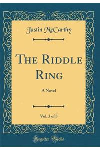 The Riddle Ring, Vol. 3 of 3: A Novel (Classic Reprint)