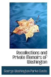 Recollections and Private Memoirs of Washington