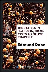 The battles in Flanders, from ypres to Neuve Chapelle