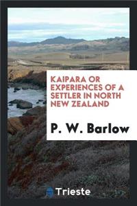 Kaipara; Or, Experiences of a Settler in North New Zealand