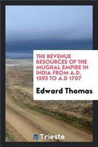 The Revenue Resources of the Mughal Empire in India from A.D. 1593 to A.D 1707