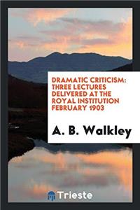 DRAMATIC CRITICISM: THREE LECTURES DELIV