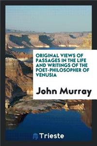 Original Views of Passages in the Life and Writings of the Poet-Philosopher ...