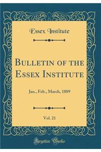 Bulletin of the Essex Institute, Vol. 21: Jan., Feb., March, 1889 (Classic Reprint)
