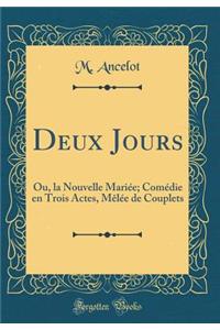 Deux Jours: Ou, la Nouvelle Mariée; Comédie en Trois Actes, Mêlée de Couplets (Classic Reprint)