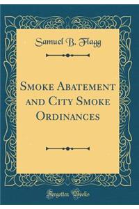 Smoke Abatement and City Smoke Ordinances (Classic Reprint)