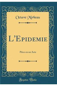 L'Epidemie: PiÃ¨ce En Un Acte (Classic Reprint)