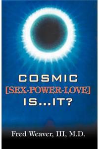 Cosmic [Sex, Power, Love] Is.It?