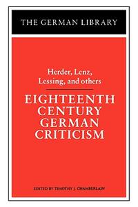 Eighteenth Century German Criticism: Herder, Lenz, Lessing, and Others