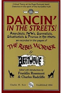 Dancin' in the Streets! Anarchists, Iwws, Surrealists, Situationists & Provos in the 1960s: Anarchists, Iwws, Surrealists, Situationists &amp; Provos In The 1960s As Recorded In The Pages Of The Rebel Worker &amp; Heatwave