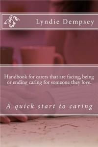 Handbook for carers that are facing, being or ending caring for someone they love.