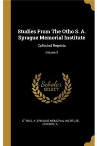 Studies From The Otho S. A. Sprague Memorial Institute: Collected Reprints; Volume 3