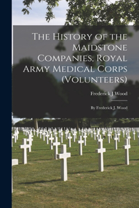 The History of the Maidstone Companies, Royal Army Medical Corps (Volunteers)