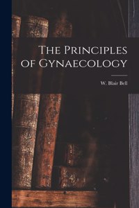 Principles of Gynaecology [microform]