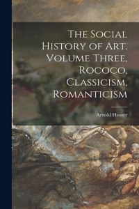 Social History of Art. Volume Three, Rococo, Classicism, Romanticism