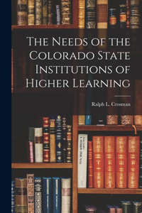 Needs of the Colorado State Institutions of Higher Learning