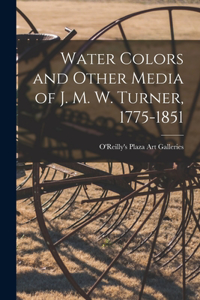 Water Colors and Other Media of J. M. W. Turner, 1775-1851