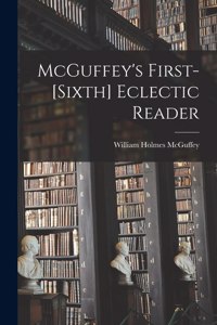 McGuffey's First-[sixth] Eclectic Reader