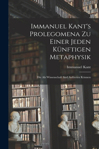 Immanuel Kant's Prolegomena zu einer jeden künftigen Metaphysik