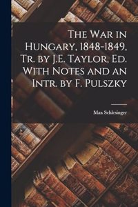 War in Hungary, 1848-1849, Tr. by J.E. Taylor, Ed. With Notes and an Intr. by F. Pulszky