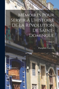 Mémoires Pour Servir À L'histoire De La Révolution De Saint-Domingue; Volume 1