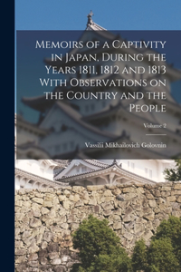 Memoirs of a Captivity in Japan, During the Years 1811, 1812 and 1813 With Observations on the Country and the People; Volume 2
