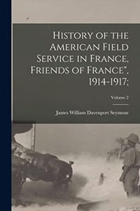 History of the American Field Service in France, Friends of France, 1914-1917;; Volume 2