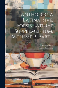 Anthologia Latina, Sive, Poesis Latinae Supplementum, Volume 2, Part 1