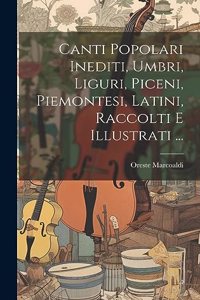 Canti Popolari Inediti, Umbri, Liguri, Piceni, Piemontesi, Latini, Raccolti E Illustrati ...