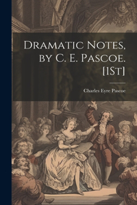 Dramatic Notes, by C. E. Pascoe. [1St]