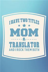 I Have Two Titles Mom & Translator And I Rock Them Both