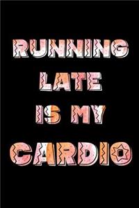 Running Late Is My Cardio