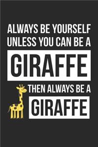 Always Be Yourself Unless You Can Be A Giraffe Notebook - Gift for Animal Lovers - Funny Journal