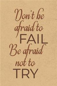 Don't Be Afraid to Fail, Be Afraid Not to Try