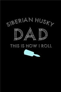 Siberian Husky Dad. This is how I Roll