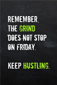 Remember, the Grind Does Not Stop on Friday. Keep Hustling.
