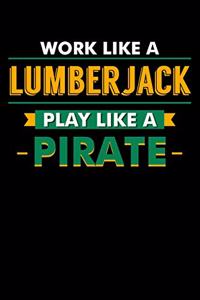 Work Like A Lumberjack Play Like A Pirate