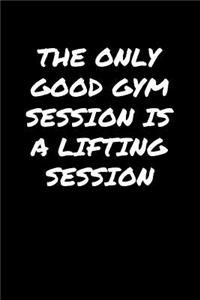 The Only Good Gym Session Is A Lifting Session