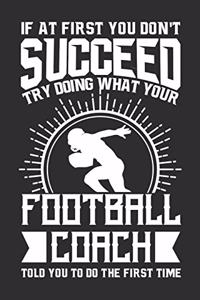 If At First You Don't Succeed Try Doing What Your Football Coach Told You To Do The First Time