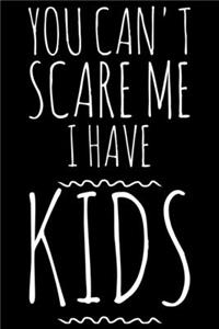 You can't scare me I have kids