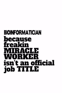 Bioinformatician Because Freaking Miracle Worker Isn't An Official Job Title