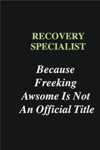 Recovery Specialist Because Freeking Awsome is Not An Official Title