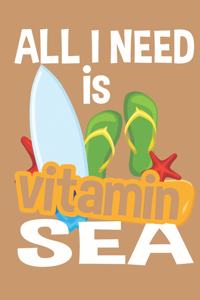 All I Need Is Vitamin Sea Vacation Notebook: 6 X 9 125 Page Notebook for Anyone to Write in While Enjoying Their Vacation or Leisure Time on the Sea or Ocean