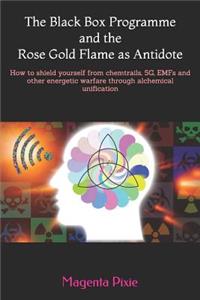 Black Box Programme and the Rose Gold Flame as Antidote