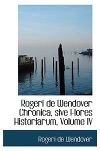 Rogeri de Wendover Chronica, Sive Flores Historiarum, Volume IV