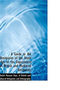 A Guide to the Antiquities of the Stone Age in the Department of British and Mediaeval Antiquities