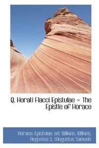 Q. Horati Flacci Epistulae = the Epistle of Horace