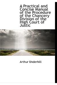 A Practical and Concise Manual of the Procedure of the Chancery Division of the High Court of Justic